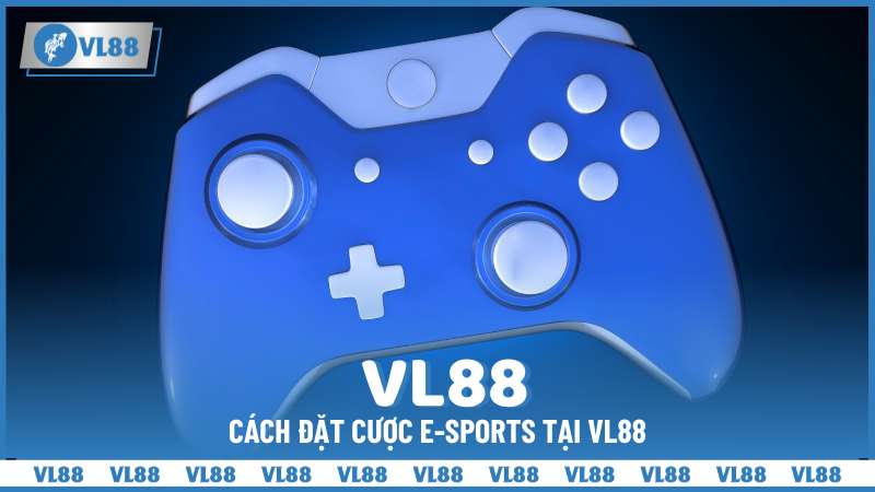 Cách Đặt Cược E-sports tại VL88