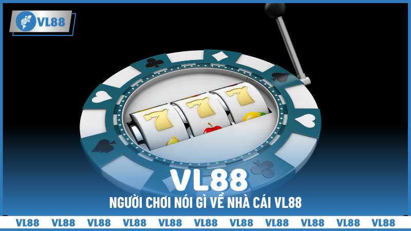 Người chơi nói gì về nhà cái VL88